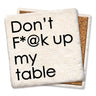 Don't F-Up My Table Tipsy Coaster Tipsy Coasters & Gifts Household Stuff